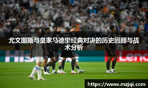1xbet官方平台尤文图斯与皇家马德里经典对决的历史回顾与战术分析