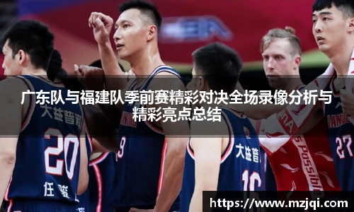 1xbet官方平台广东队与福建队季前赛精彩对决全场录像分析与精彩亮点总结