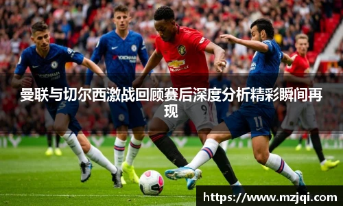 1xbet官方平台曼联与切尔西激战回顾赛后深度分析精彩瞬间再现
